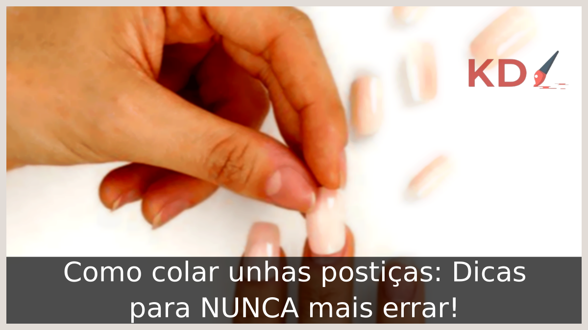 Como colar unhas postiças: Dicas para NUNCA mais errar! 11 Como colar unhas postiças