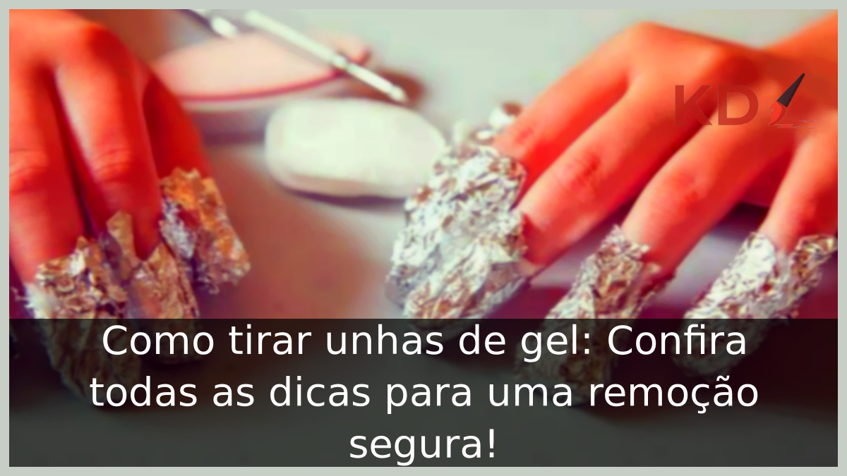 Como tirar unhas de gel: Confira todas as dicas para uma remoção segura! 13 Como tirar unhas de gel