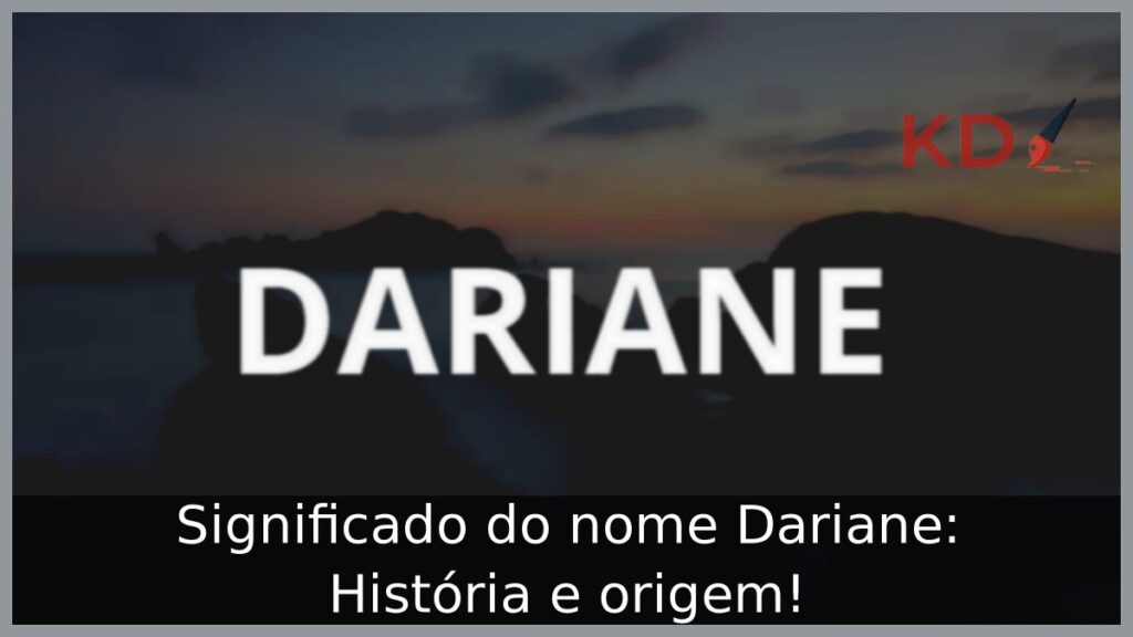 Significado do nome Dariane: História e origem! 1 Significado do nome Dariane: História e origem!
