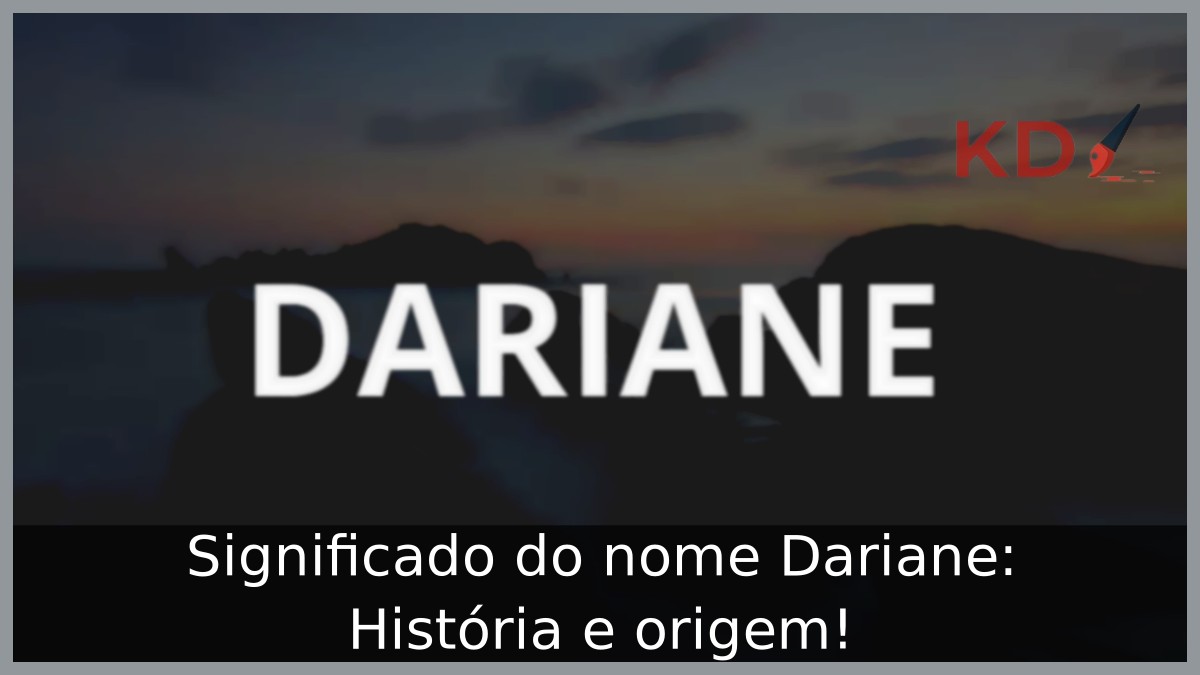 Significado do nome Dariane: História e origem!