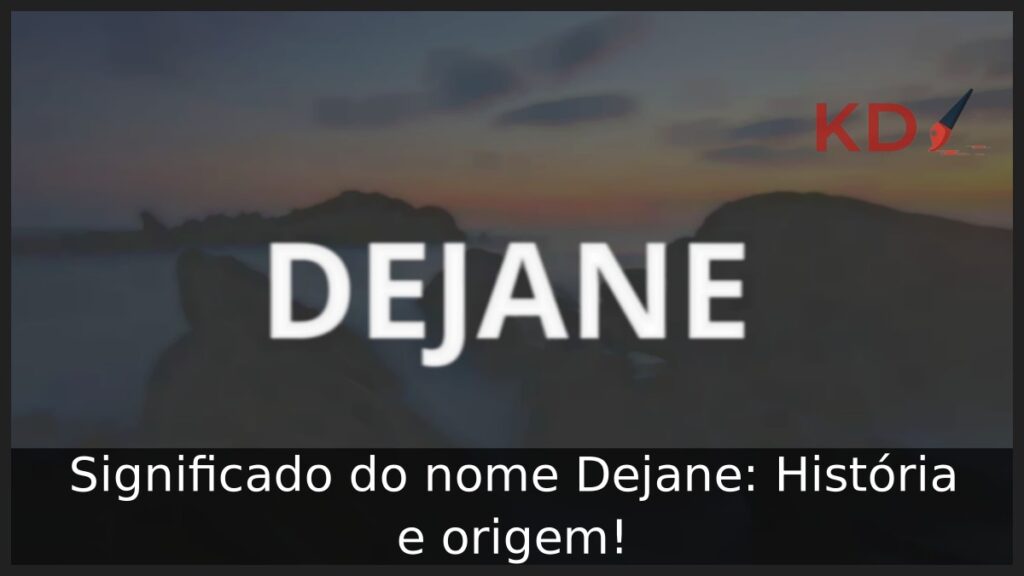 Significado do nome Dejane: História e origem! 1 Significado do nome Dejane: História e origem!