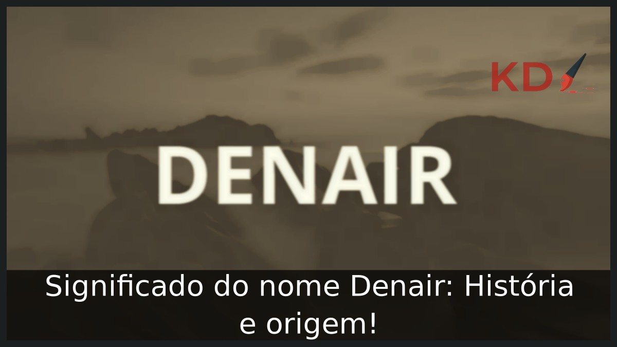 Significado do nome Denair: História e origem! 9 Significado do nome Denair: História e origem!