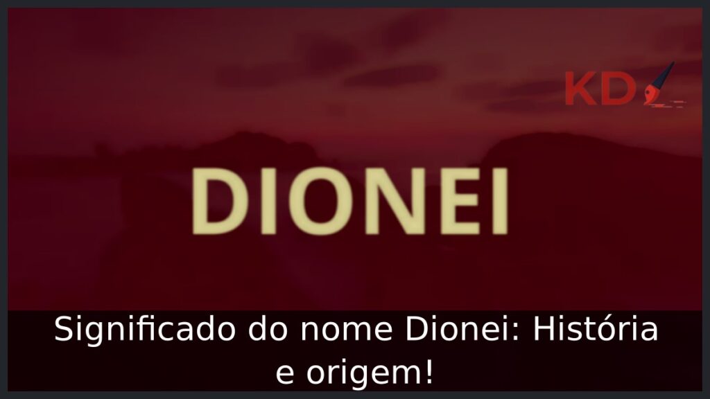 Significado do nome Dionei: História e origem! 1 Significado do nome Dionei: História e origem!