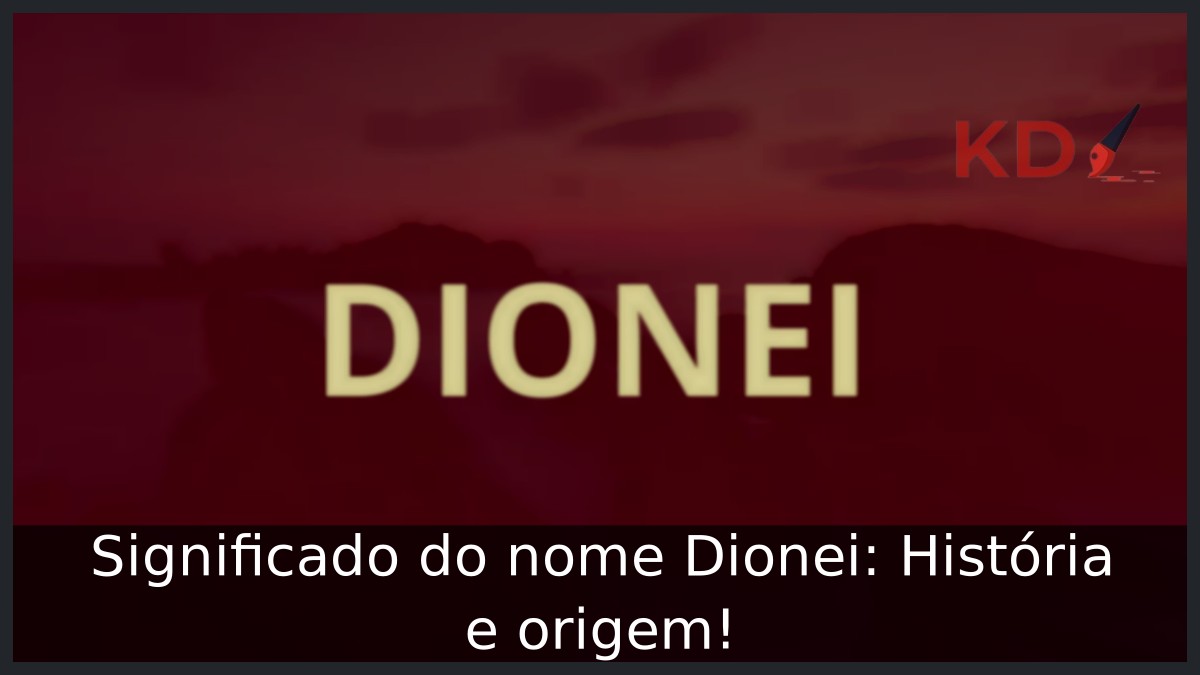 Significado do nome Dionei: História e origem!