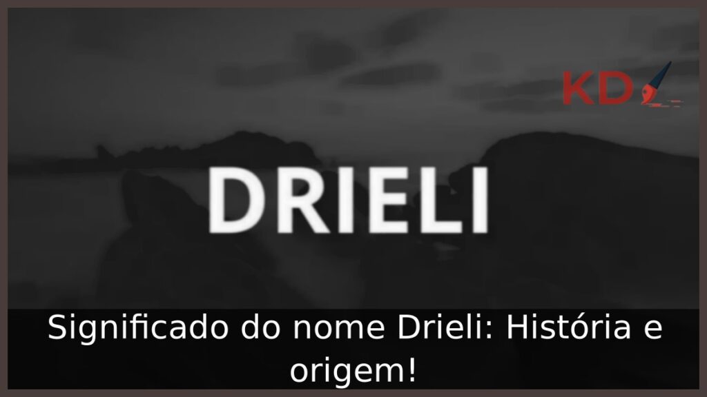 Significado do nome Drieli: História e origem! 1 Significado do nome Drieli: História e origem!