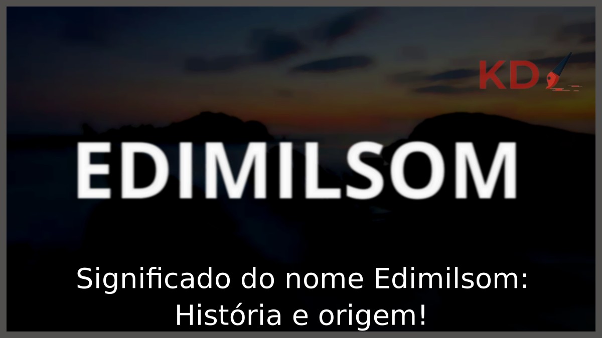 Significado do nome Edimilsom: História e origem! 5 Significado do nome Edimilsom: História e origem!
