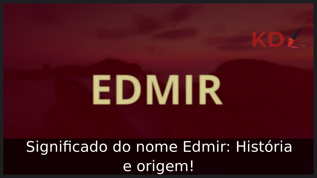 Significado do nome Edmir: História e origem! 10 Significado do nome Edmir: História e origem!