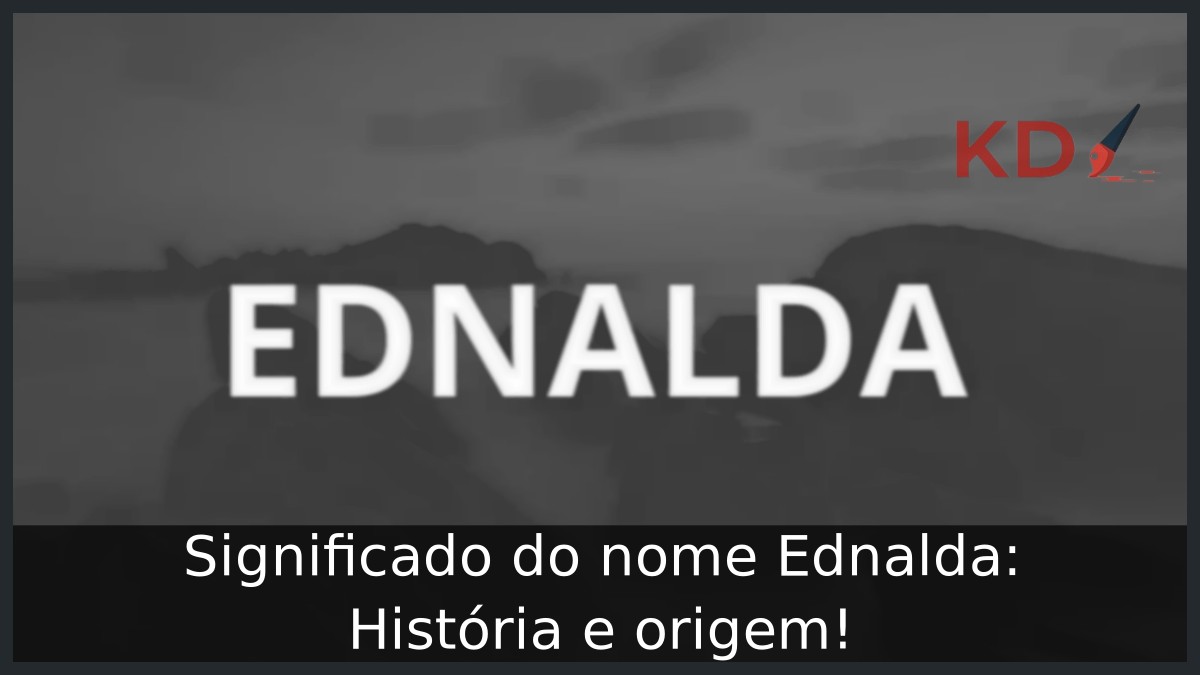 Significado do nome Ednalda: História e origem! 1 Significado do nome Ednalda: História e origem!