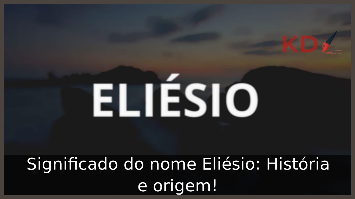 Significado do nome Eliésio: História e origem! 7 Significado do nome Eliésio: História e origem!