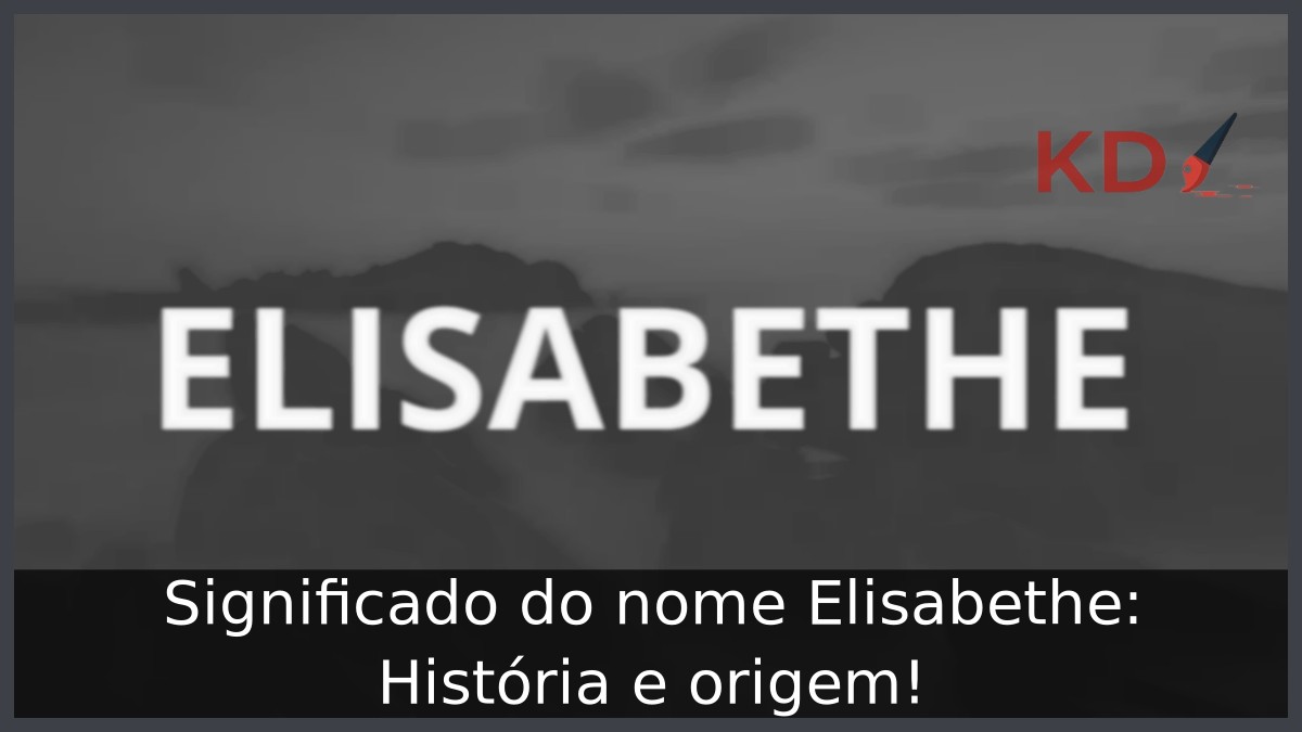 Significado do nome Elisabethe: História e origem! 13 Significado do nome Elisabethe: História e origem!