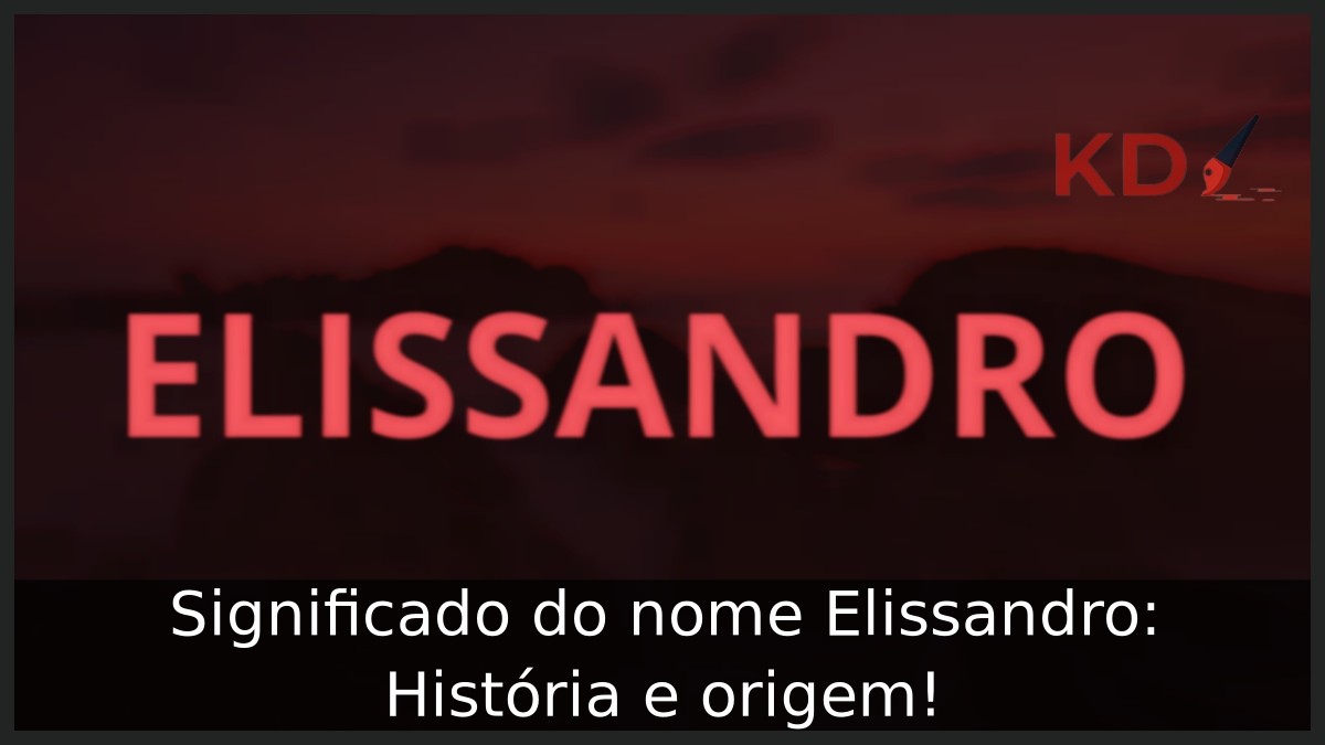 Significado do nome Elissandro: História e origem! 7 Significado do nome Elissandro