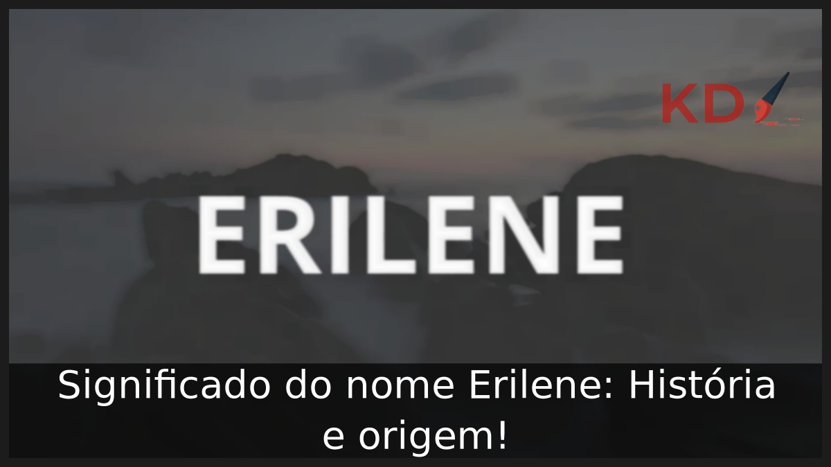 Significado do nome Erilene: História e origem!