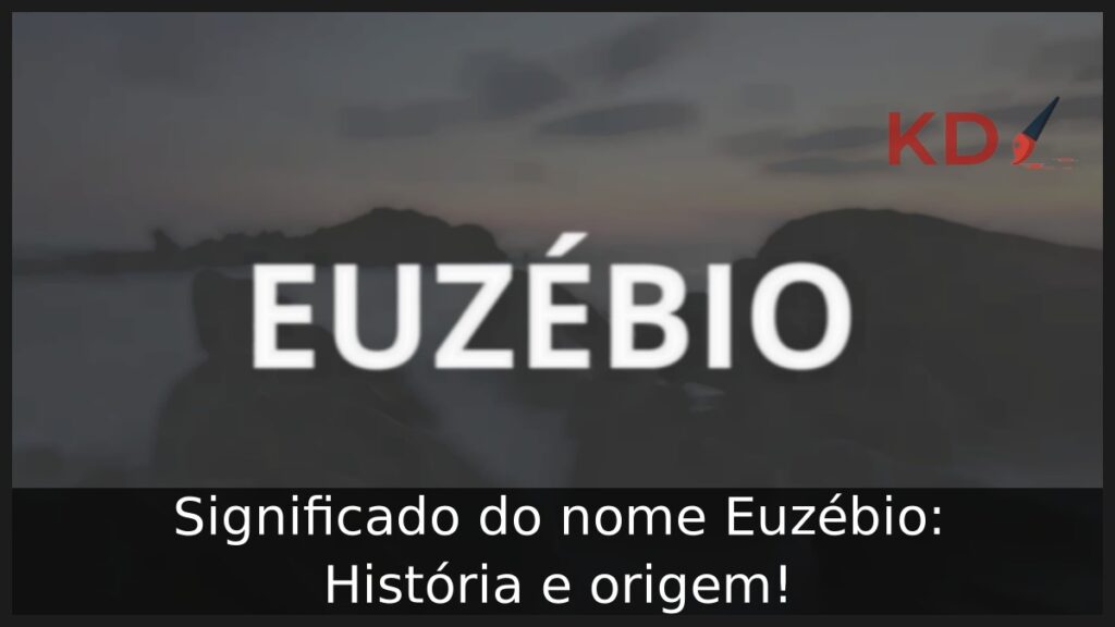 Significado do nome Euzébio: História e origem! 1 Significado do nome Euzébio: História e origem!