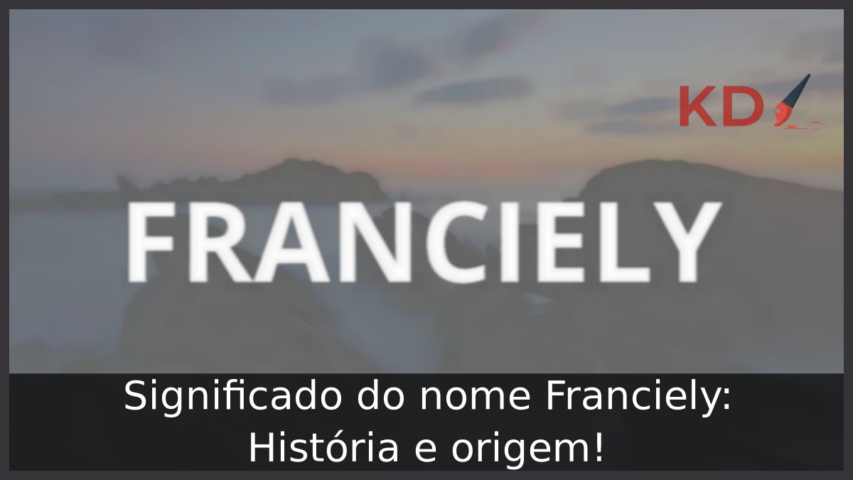 Significado do nome Franciely: História e origem! 7 Significado do nome Franciely: História e origem!