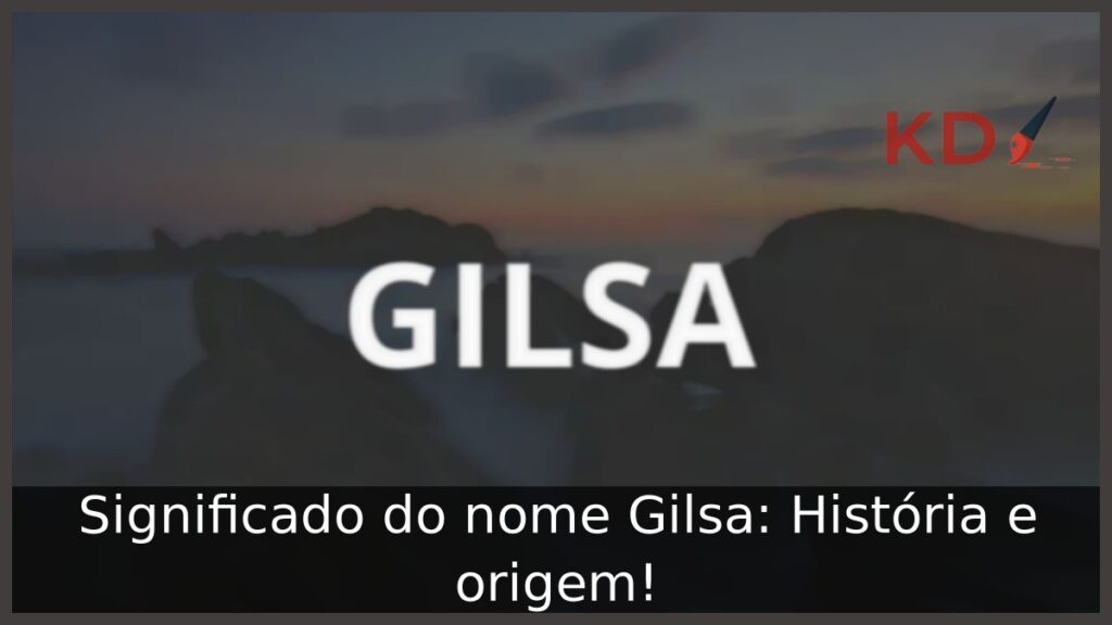Significado do nome Gilsa: História e origem!
