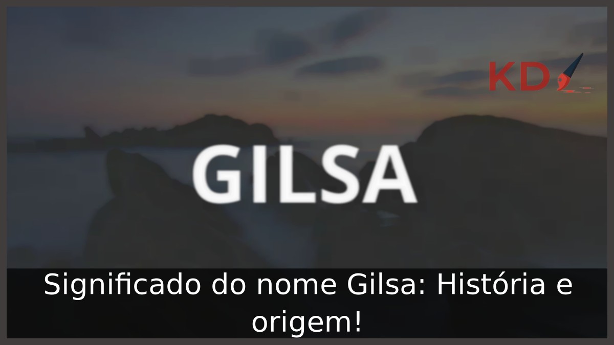 Significado do nome Gilsa: História e origem! 7 Significado do nome Gilsa: História e origem!