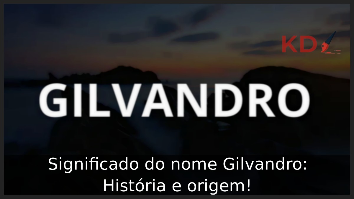 Significado do nome Gilvandro: História e origem! 13 Significado do nome Gilvandro: História e origem!