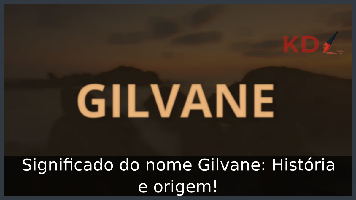 Significado do nome Gilvane: História e origem! 1 Significado do nome Gilvane: História e origem!