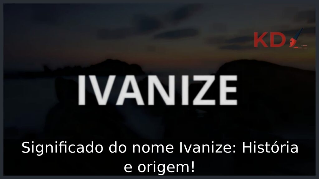 Significado do nome Ivanize: História e origem!