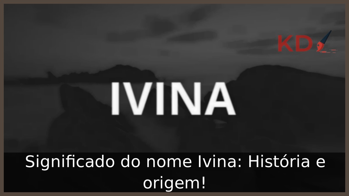 Significado do nome Ivina: História e origem! 7 Significado do nome Ivina: História e origem!
