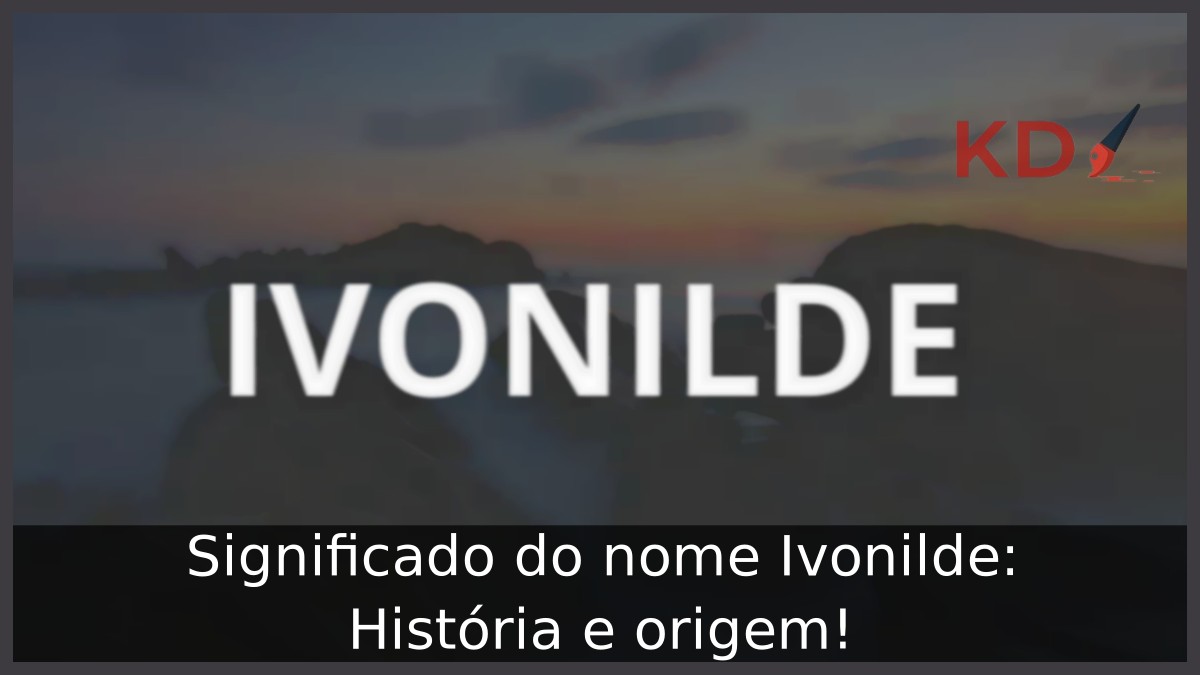 Significado do nome Ivonilde: História e origem!