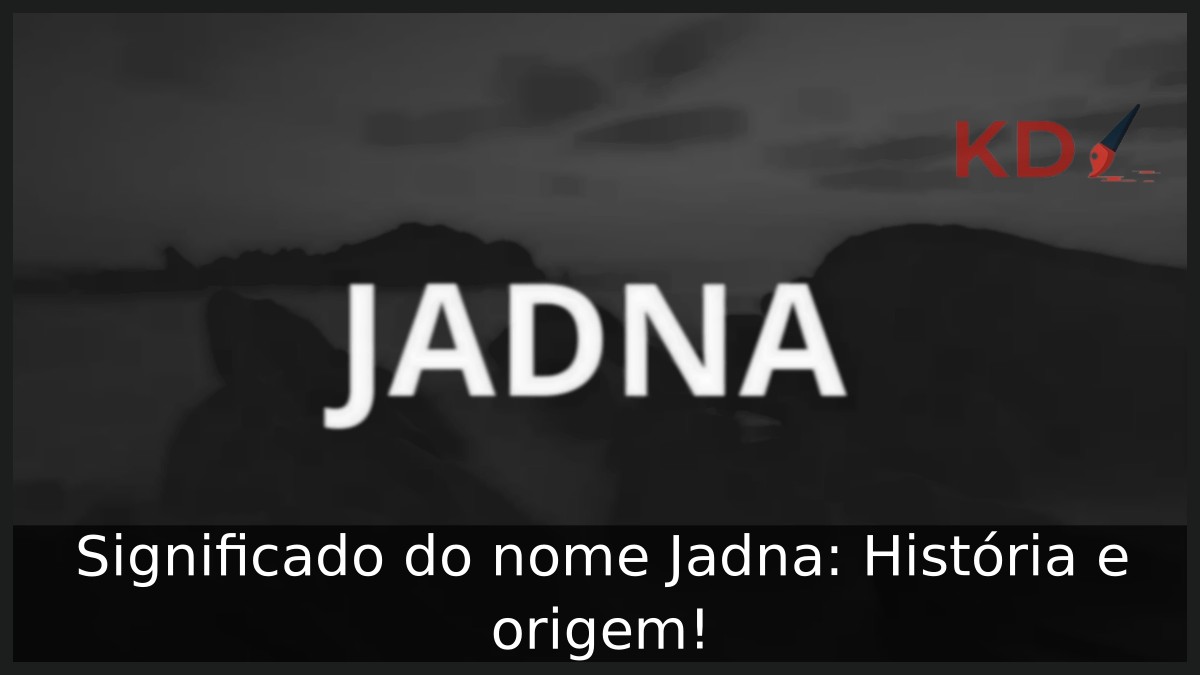 Significado do nome Jadna: História e origem! 23 Significado do nome Jadna: História e origem!