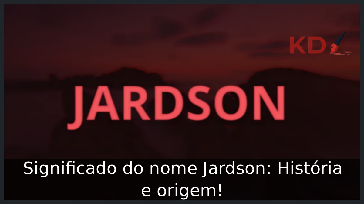 Significado do nome Jardson: História e origem! 22 Significado do nome Jardson: História e origem!
