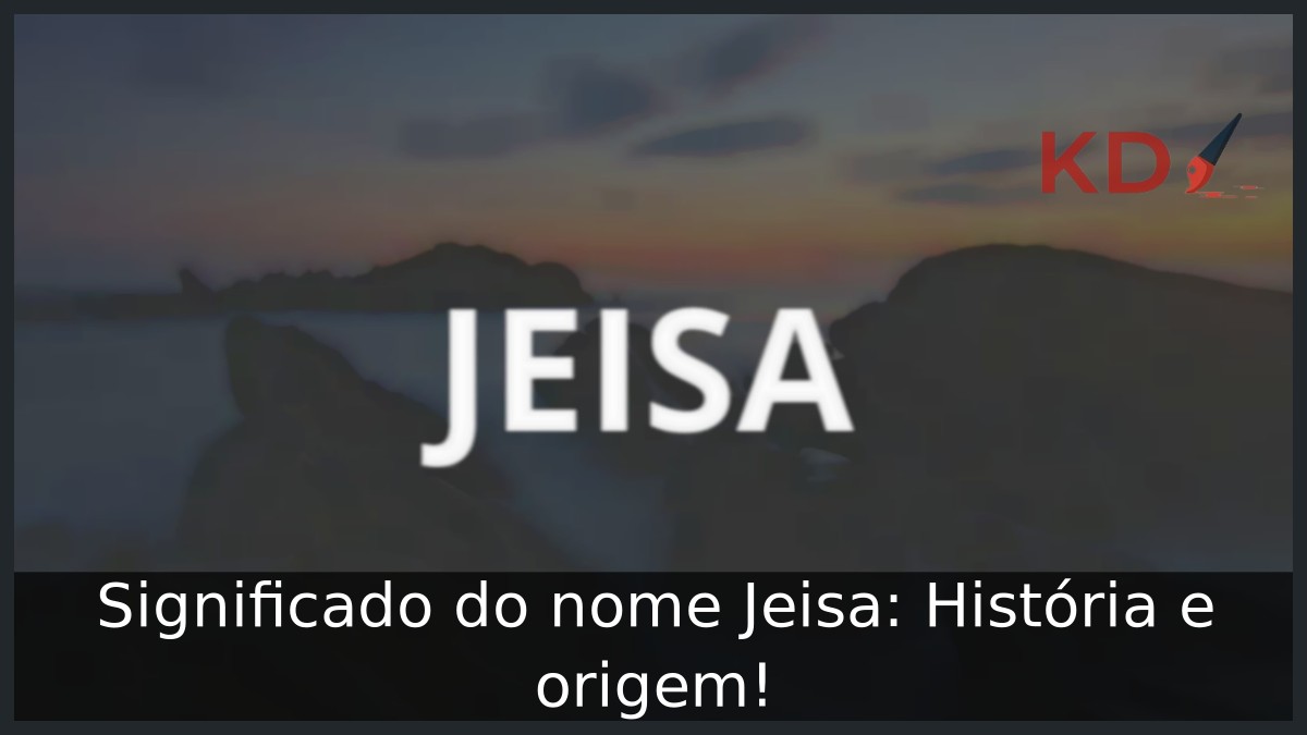 Significado do nome Jeisa: História e origem! 17 Significado do nome Jeisa: História e origem!
