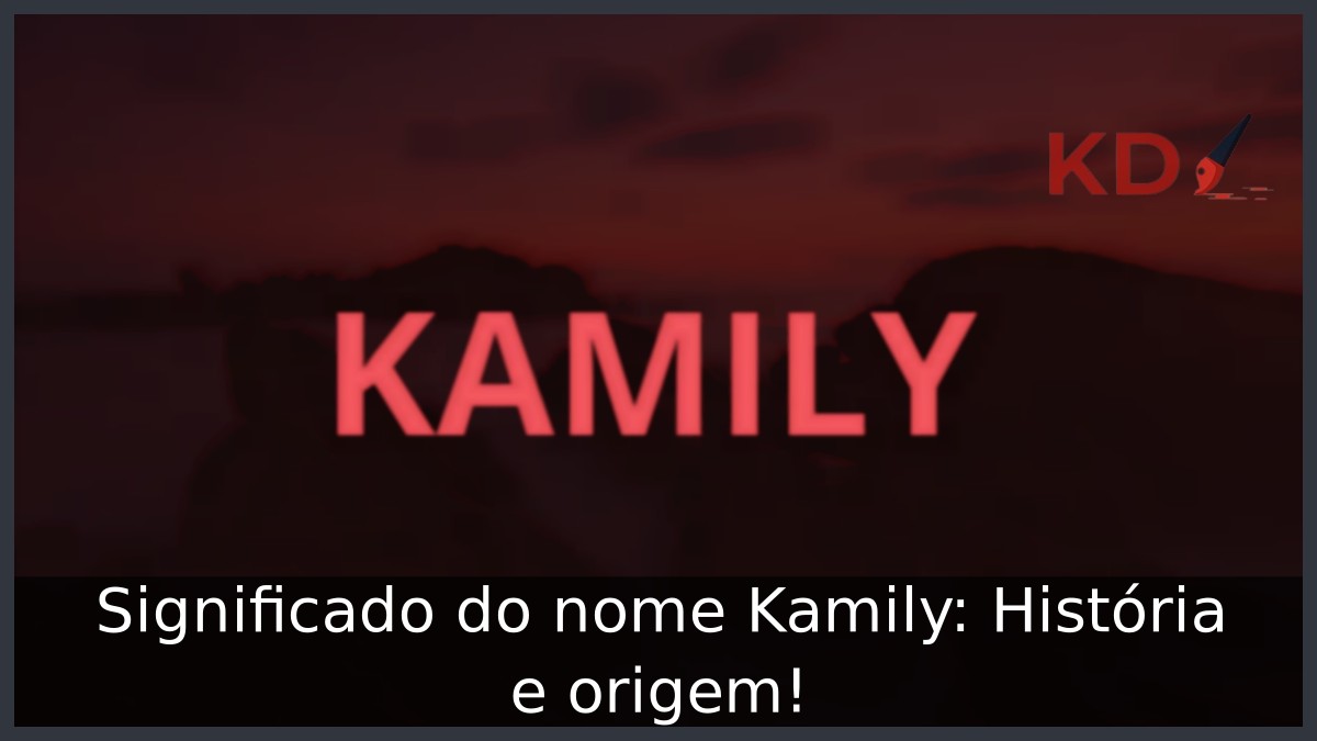 Significado do nome Kamily: História e origem! 21 Significado do nome Kamily: História e origem!