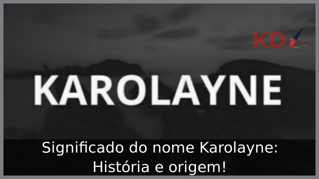 Significado do nome Karolayne: História e origem! 1 Significado do nome Karolayne: História e origem!