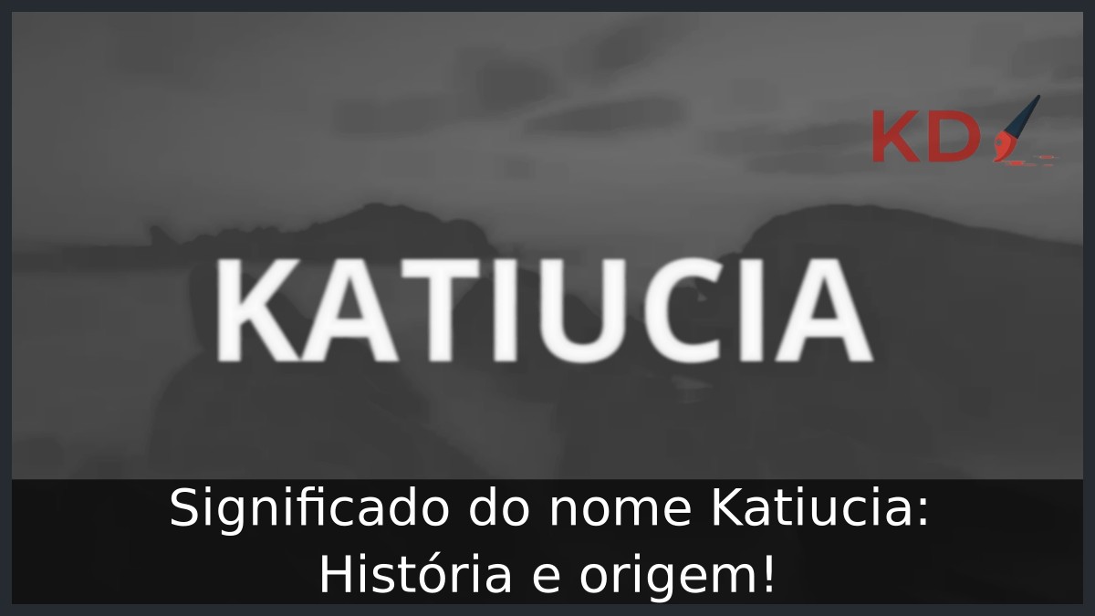 Significado do nome Katiucia: História e origem!