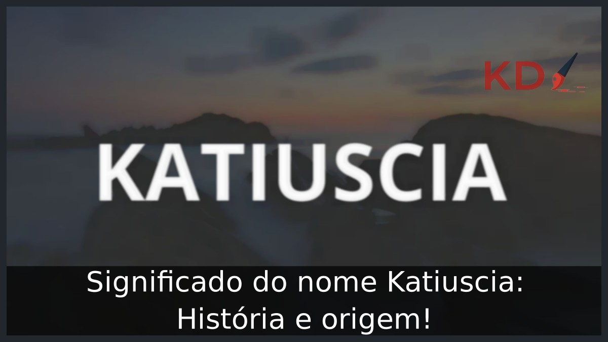 Significado do nome Katiuscia: História e origem! 21 Significado do nome Katiuscia: História e origem!
