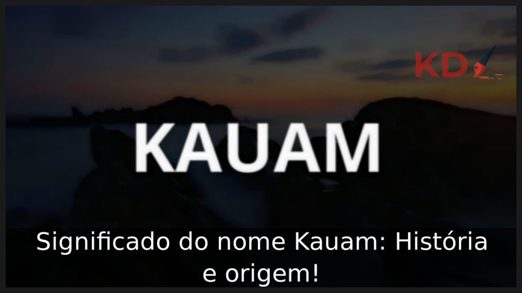 Significado do nome Kauam: História e origem!