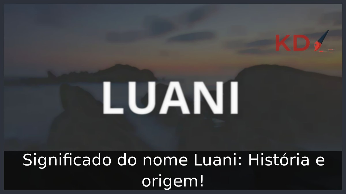 Significado do nome Luani: História e origem! 9 Significado do nome Luani: História e origem!