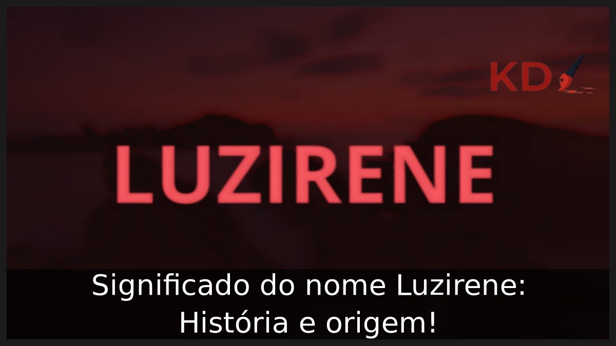 Significado do nome Luzirene: História e origem! 1 Significado do nome Luzirene: História e origem!