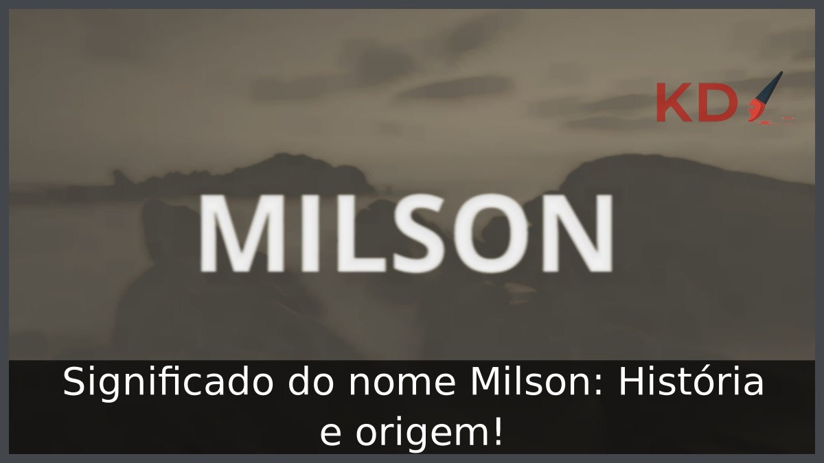 Significado do nome Milson: História e origem! 7 Significado do nome Milson: História e origem!