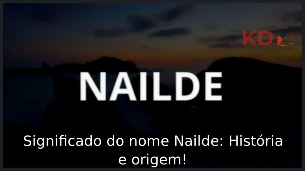 Significado do nome Nailde: História e origem! 1 Significado do nome Nailde: História e origem!