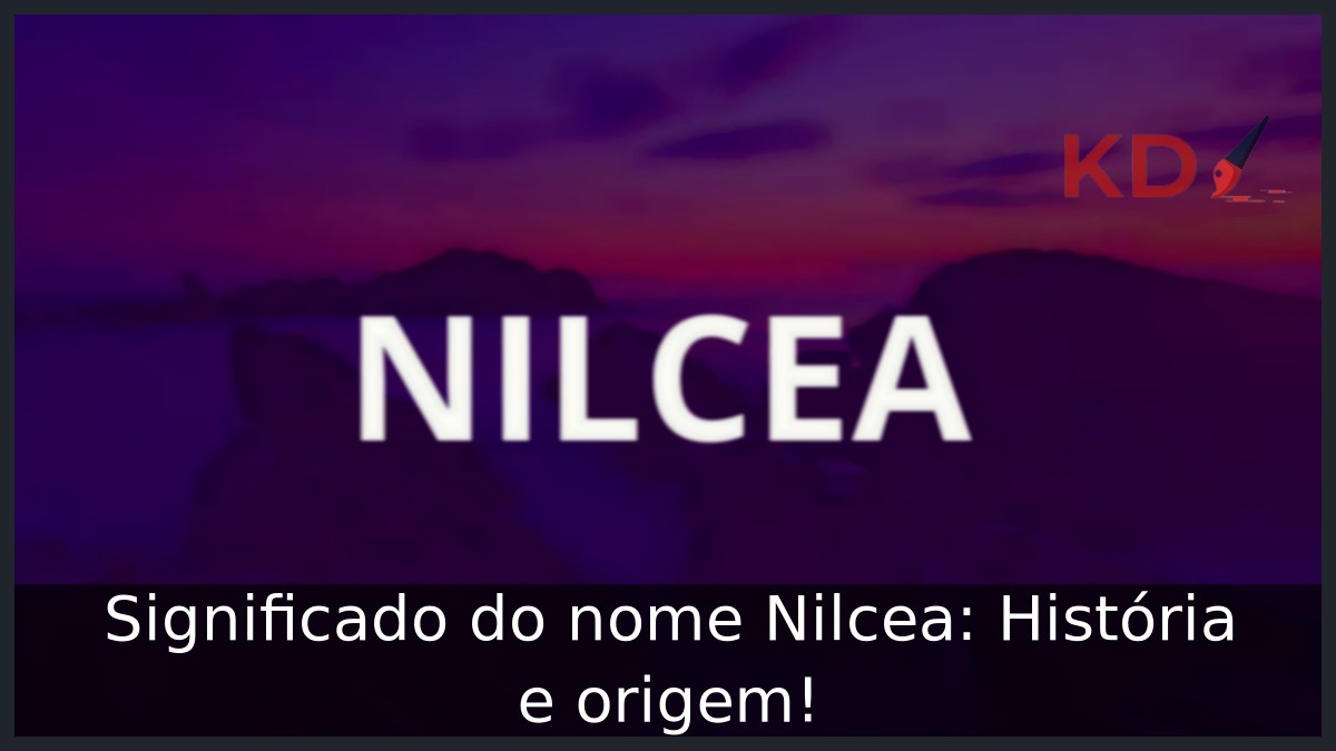 Significado do nome Nilcea: História e origem!