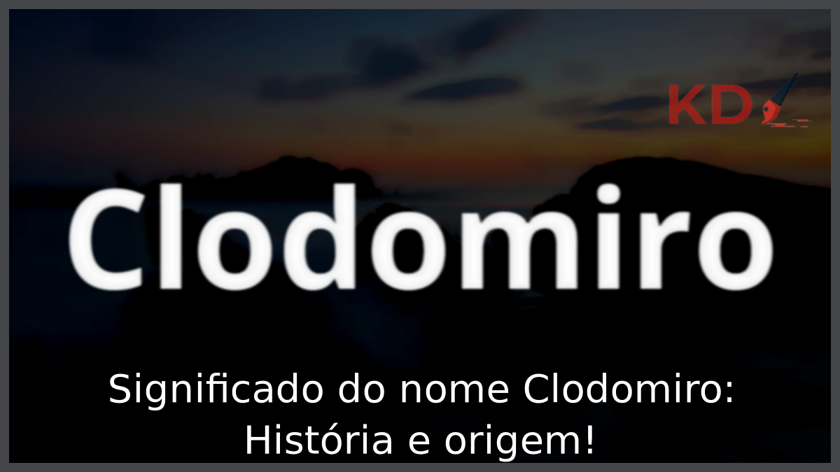 Significado do nome Clodomiro: História e origem! 7 Significado do nome Clodomiro