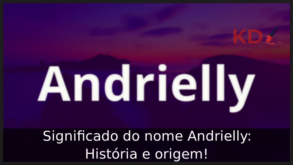 Significado do nome Andrielly: História e origem! 1 Significado do nome Andrielly