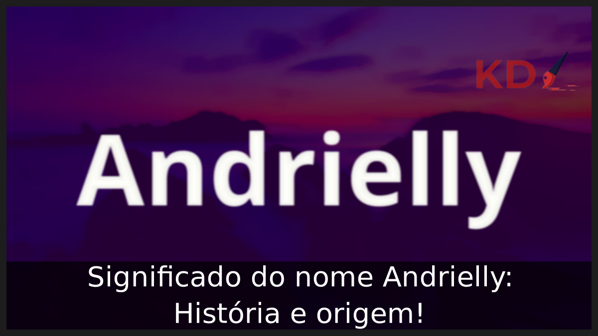 Significado do nome Andrielly: História e origem! 3 Significado do nome Andrielly