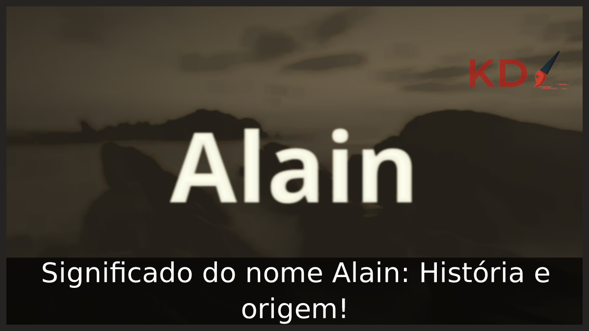 Significado do nome Alain: História e origem! 10 Significado do nome Alain