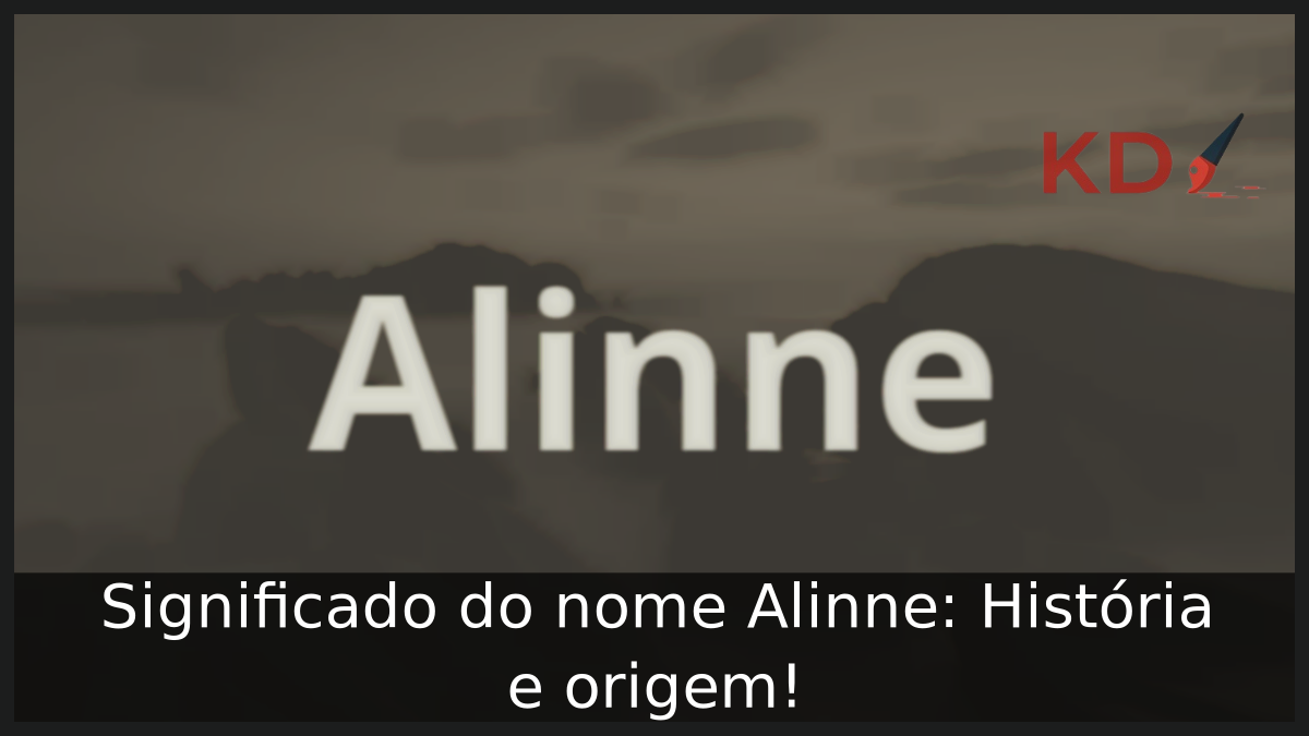 Significado do nome Alinne: História e origem! 9 Significado do nome Alinne