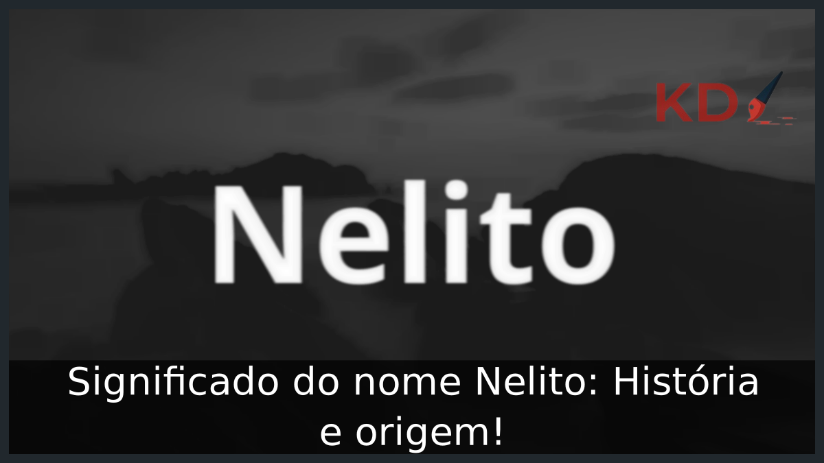 Significado do nome Nelito: História e origem! 8 Significado do nome Nelito
