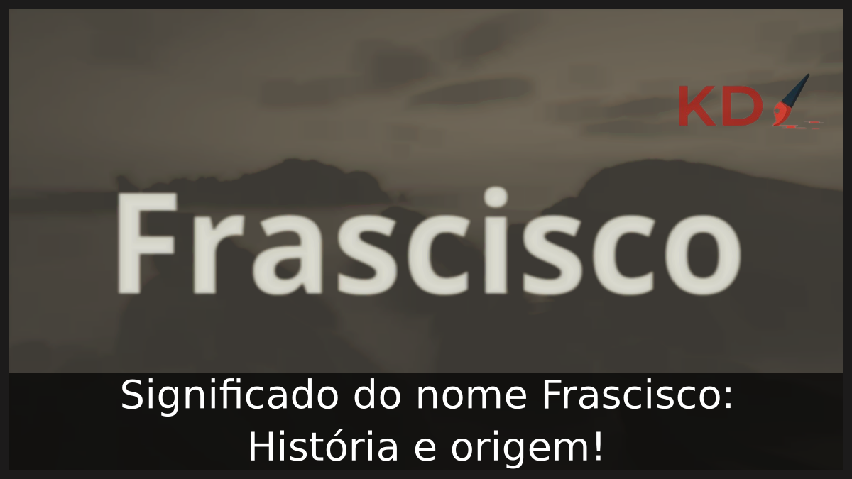 Significado do nome Frascisco: História e origem! 4 Significado do nome Frascisco