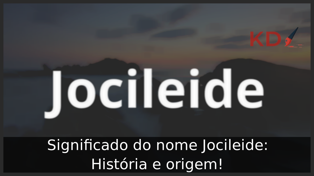 Significado do nome Jocileide: História e origem! 3 Significado do nome Jocileide