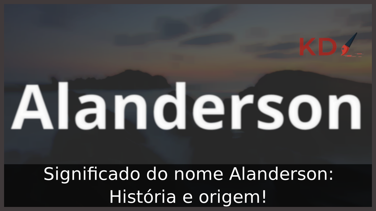 Significado do nome Alanderson: História e origem! 3 Significado do nome Alanderson