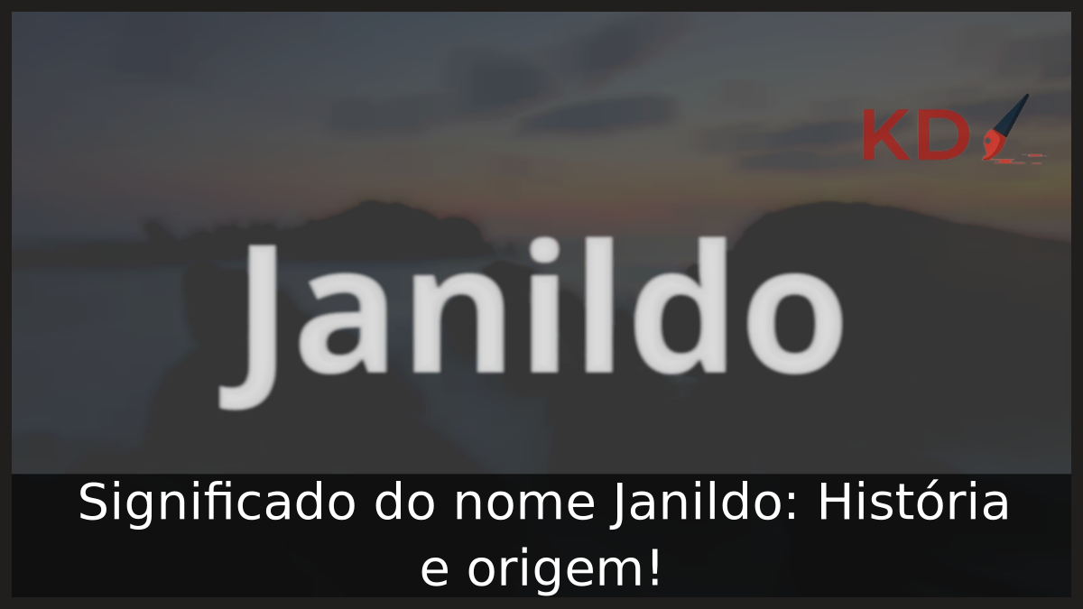 Significado do nome Janildo: História e origem! 8 Significado do nome Janildo