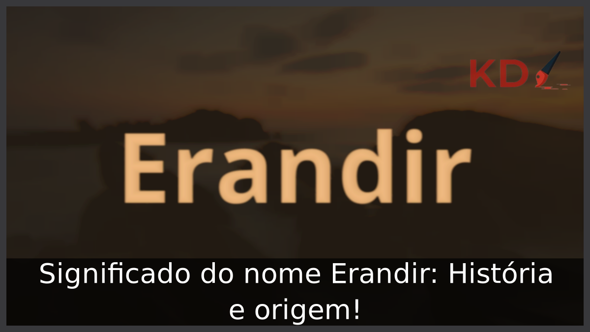 Significado do nome Erandir: História e origem! 1 Significado do nome Erandir