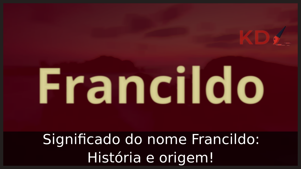 Significado do nome Francildo: História e origem! 4 Significado do nome Francildo